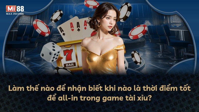 Làm thế nào để nhận biết khi nào là thời điểm tốt để all-in trong game tài xỉu?