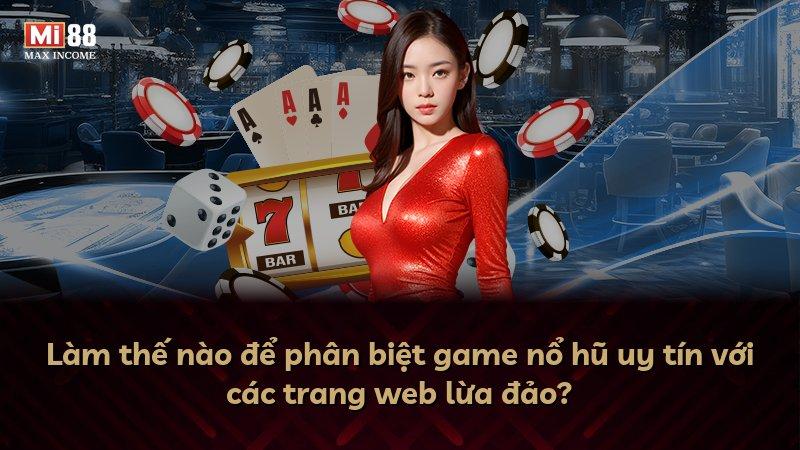 Làm thế nào để phân biệt game nổ hũ uy tín với các trang web lừa đảo?