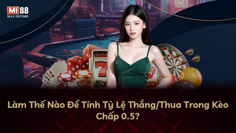 Làm Thế Nào Để Tính Tỷ Lệ Thắng/Thua Trong Kèo Chấp 0.5?