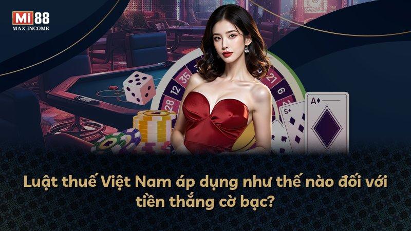 Luật thuế Việt Nam áp dụng như thế nào đối với tiền thắng cờ bạc?