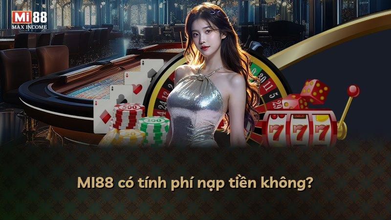 MI88 có tính phí nạp tiền không?