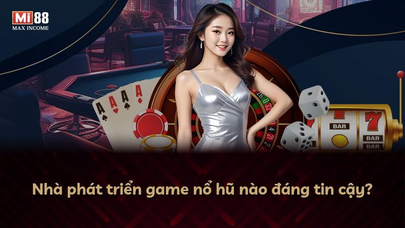 Nhà phát triển game nổ hũ nào đáng tin cậy?