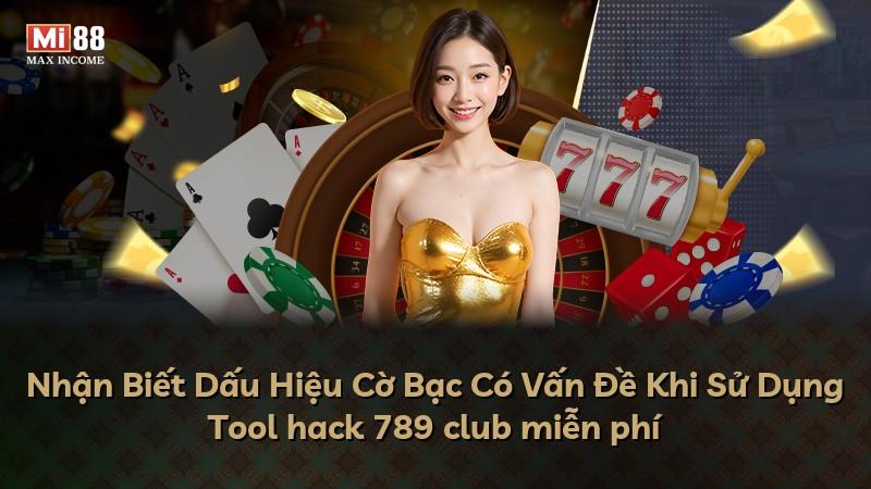 Nhận Biết Dấu Hiệu Cờ Bạc Có Vấn Đề Khi Sử Dụng Tool hack 789 club miễn phí