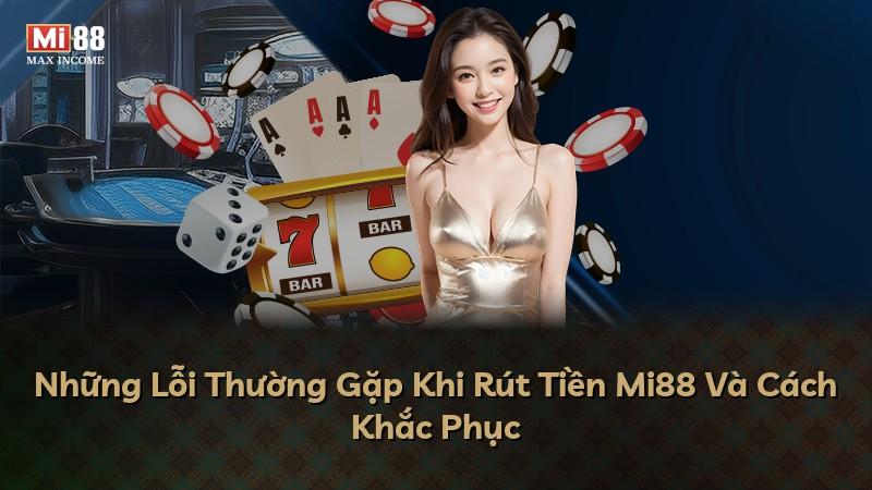 Những Lỗi Thường Gặp Khi Rút Tiền Mi88 Và Cách Khắc Phục