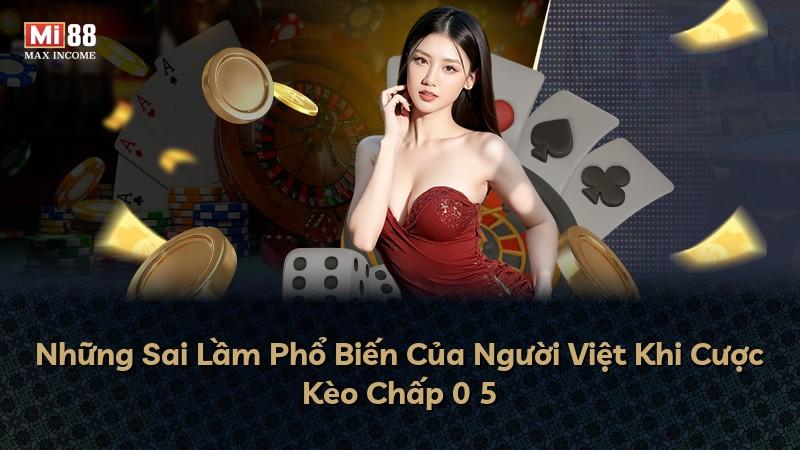 Những Sai Lầm Phổ Biến Của Người Việt Khi Cược Kèo Chấp 0 5
