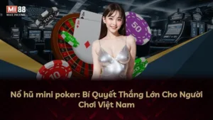 Nổ hũ mini poker: Bí Quyết Thắng Lớn Cho Người Chơi Việt Nam