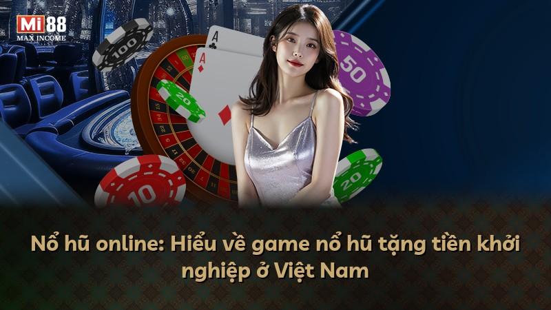 Nổ hũ online: Hiểu về game nổ hũ tặng tiền khởi nghiệp ở Việt Nam