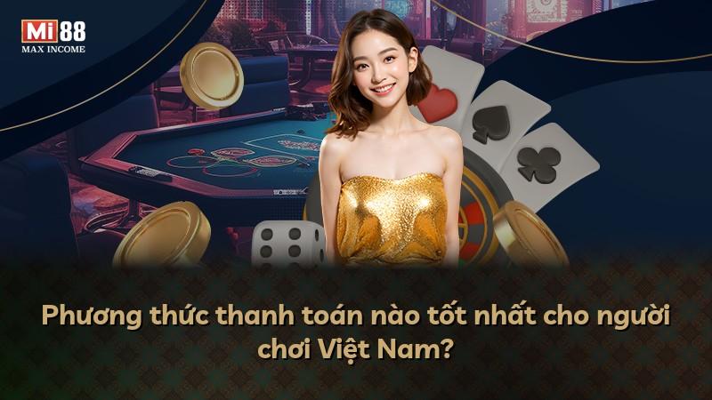 Phương thức thanh toán nào tốt nhất cho người chơi Việt Nam?
