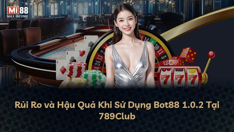 Rủi Ro và Hậu Quả Khi Sử Dụng Bot88 1.0.2 Tại 789Club
