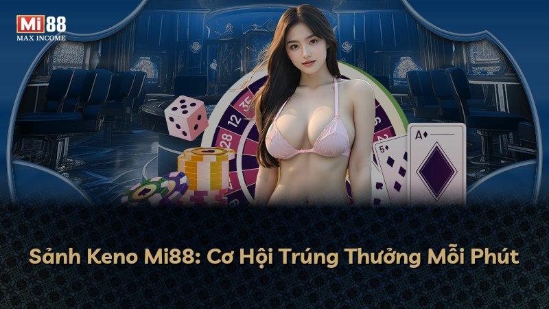 Sảnh Keno Mi88: Cơ Hội Trúng Thưởng Mỗi Phút