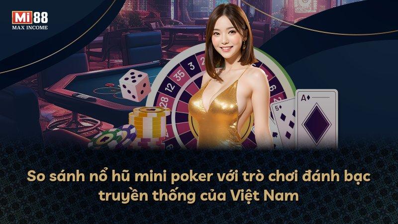 So sánh nổ hũ mini poker với trò chơi đánh bạc truyền thống của Việt Nam