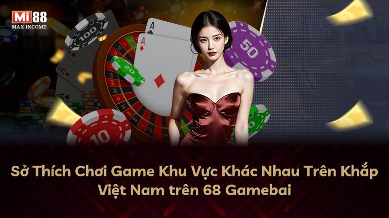 Sở Thích Chơi Game Khu Vực Khác Nhau Trên Khắp Việt Nam trên 68 Gamebai