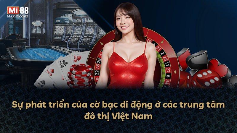 Sự phát triển của cờ bạc di động ở các trung tâm đô thị Việt Nam