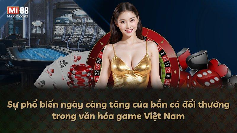 Sự phổ biến ngày càng tăng của bắn cá đổi thưởng trong văn hóa game Việt Nam
