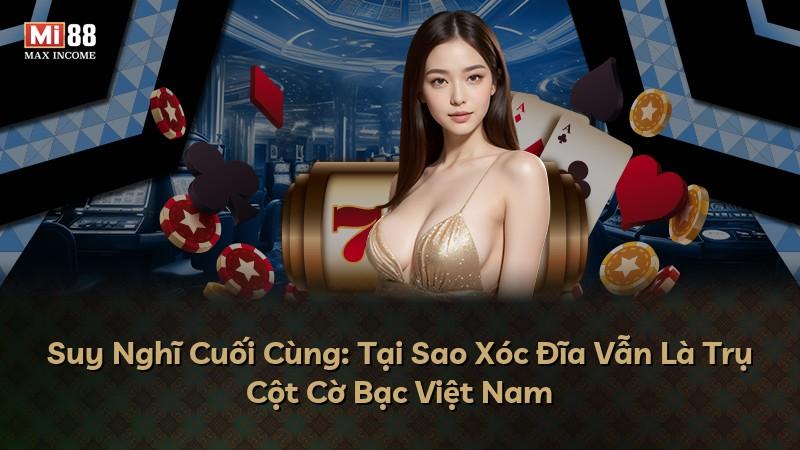 Suy Nghĩ Cuối Cùng: Tại Sao Xóc Đĩa Vẫn Là Trụ Cột Cờ Bạc Việt Nam