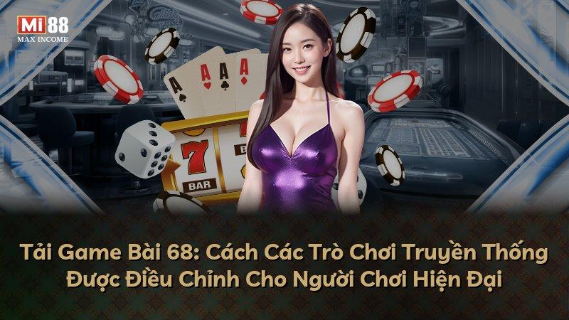 Tải Game Bài 68: Cách Các Trò Chơi Truyền Thống Được Điều Chỉnh Cho Người Chơi Hiện Đại