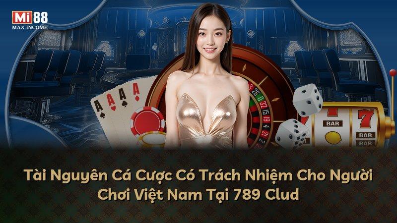 Tài Nguyên Cá Cược Có Trách Nhiệm Cho Người Chơi Việt Nam Tại 789 Clud