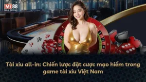 Tài xỉu all-in: Chiến lược đặt cược mạo hiểm trong game tài xỉu Việt Nam