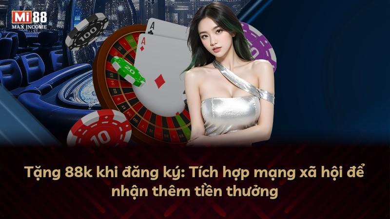 Tặng 88k khi đăng ký: Tích hợp mạng xã hội để nhận thêm tiền thưởng