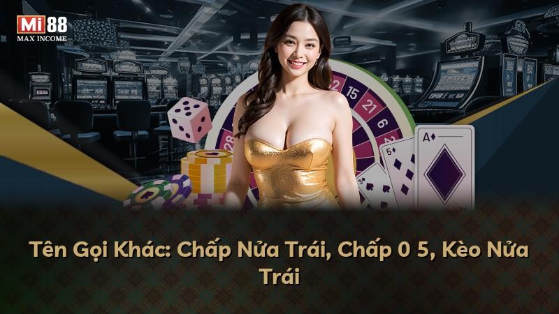 Tên Gọi Khác: Chấp Nửa Trái, Chấp 0 5, Kèo Nửa Trái
