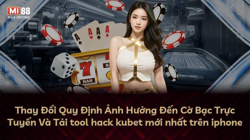 Thay Đổi Quy Định Ảnh Hưởng Đến Cờ Bạc Trực Tuyến Và Tải tool hack kubet mới nhất trên iphone