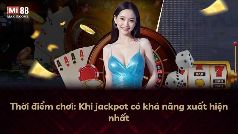Thời điểm chơi: Khi jackpot có khả năng xuất hiện nhất