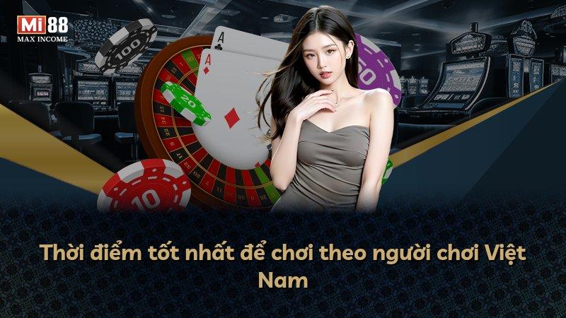 Thời điểm tốt nhất để chơi theo người chơi Việt Nam