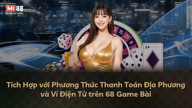 Tích Hợp với Phương Thức Thanh Toán Địa Phương và Ví Điện Tử trên 68 Game Bài