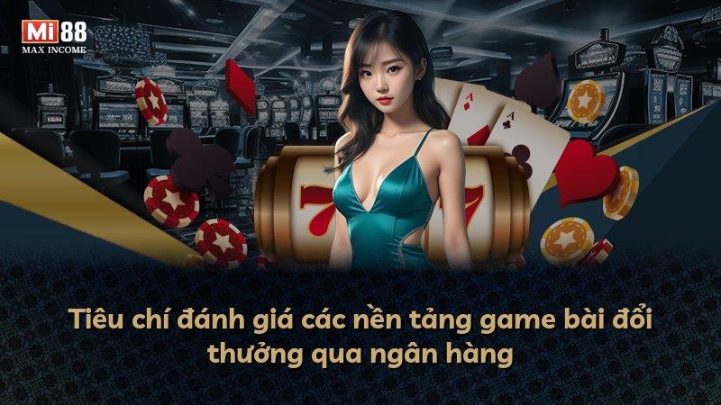 Tiêu chí đánh giá các nền tảng game bài đổi thưởng qua ngân hàng