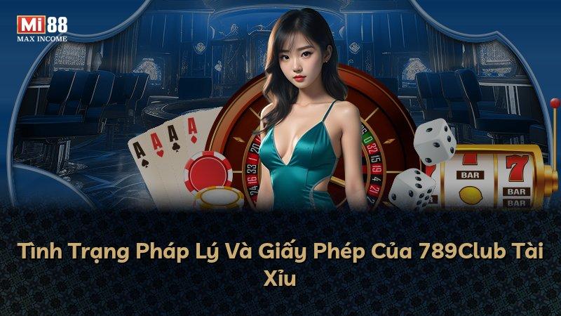 Tình Trạng Pháp Lý Và Giấy Phép Của 789Club Tài Xỉu