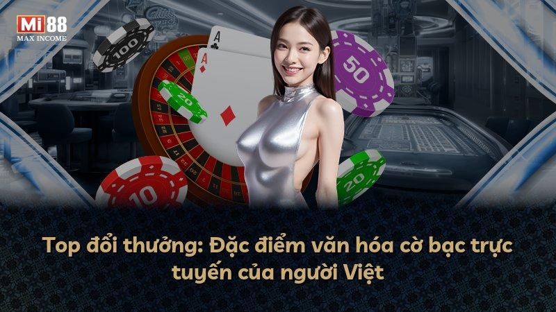 Top đổi thưởng: Đặc điểm văn hóa cờ bạc trực tuyến của người Việt