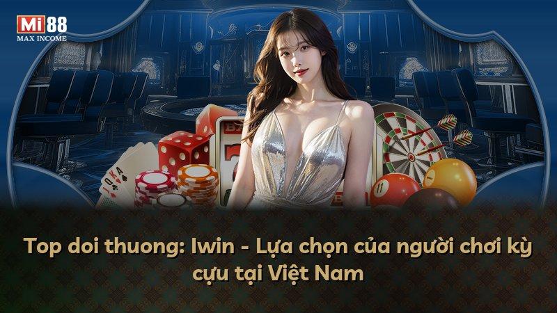 Top doi thuong: Iwin - Lựa chọn của người chơi kỳ cựu tại Việt Nam