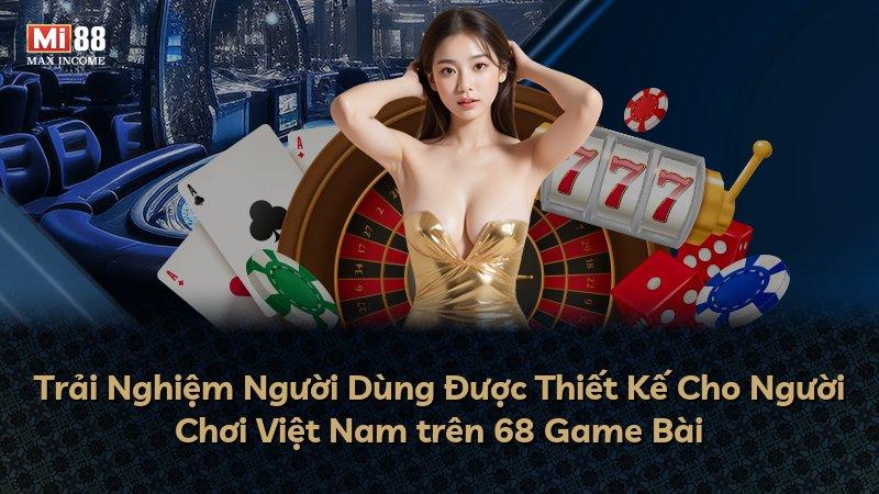 Trải Nghiệm Người Dùng Được Thiết Kế Cho Người Chơi Việt Nam trên 68 Game Bài