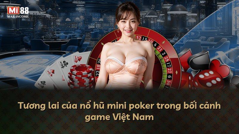 Tương lai của nổ hũ mini poker trong bối cảnh game Việt Nam