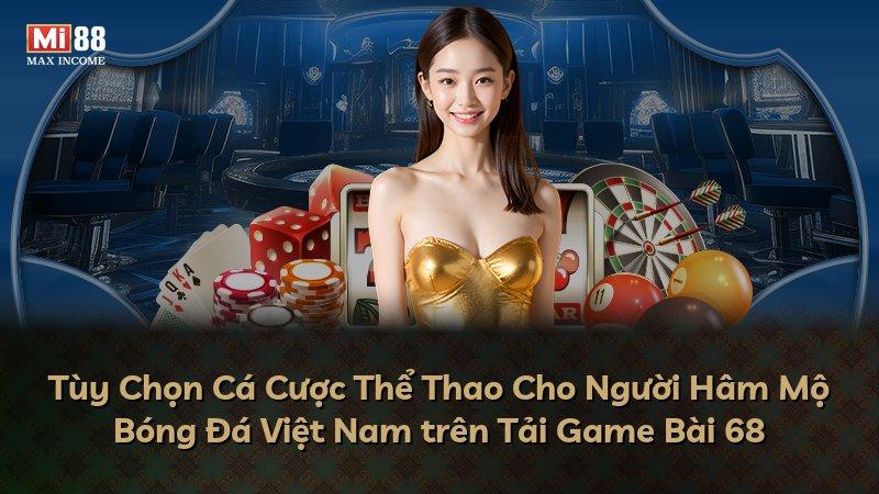 Tùy Chọn Cá Cược Thể Thao Cho Người Hâm Mộ Bóng Đá Việt Nam trên Tải Game Bài 68