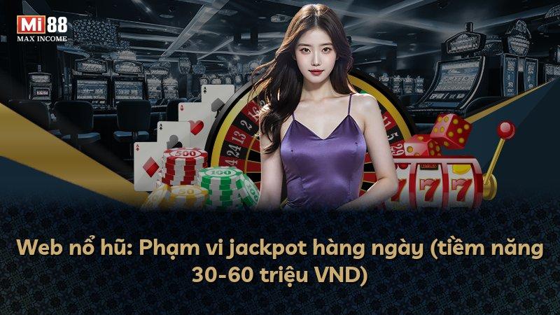 Web nổ hũ: Phạm vi jackpot hàng ngày (tiềm năng 30-60 triệu VND)