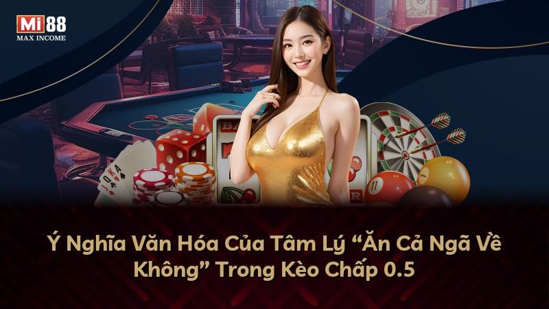 Ý Nghĩa Văn Hóa Của Tâm Lý “Ăn Cả Ngã Về Không” Trong Kèo Chấp 0.5